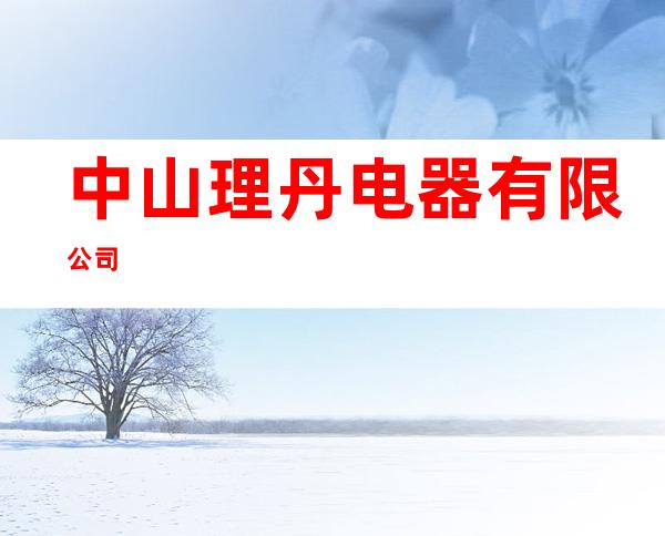 中山理丹电器有限公司