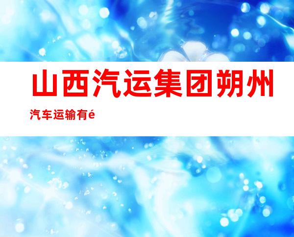 山西汽运集团朔州汽车运输有限公司