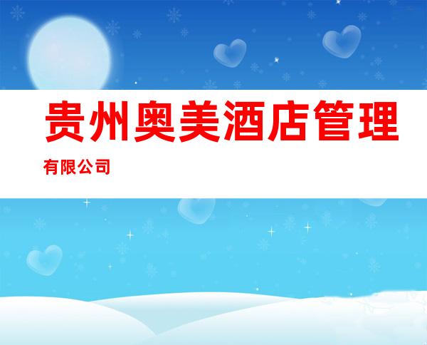 贵州奥美酒店管理有限公司
