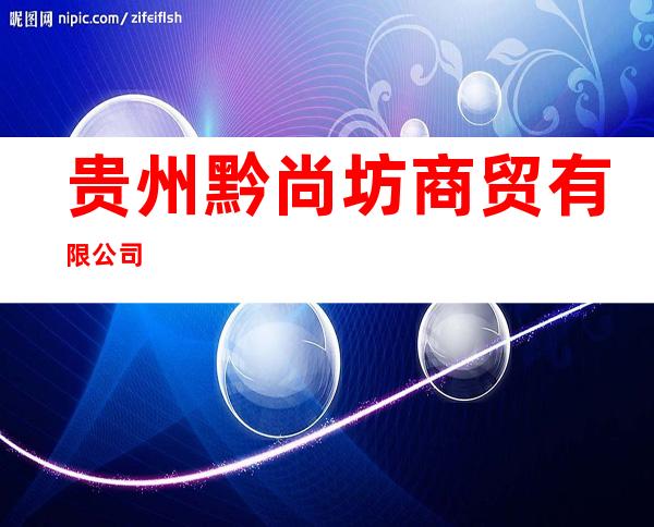 贵州黔尚坊商贸有限公司