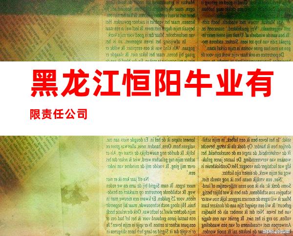 黑龙江恒阳牛业有限责任公司